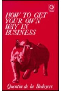How to Get Your Own Way in Business