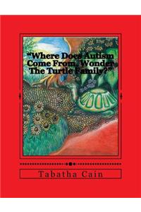 Where Does Autism Come From, Wonder the Turtle Family?