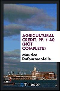 Agricultural Credit, Pp. 1-40 (Not Complete)