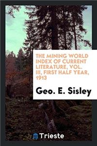 Mining World Index of Current Literature, Vol. III, First Half Year, 1913