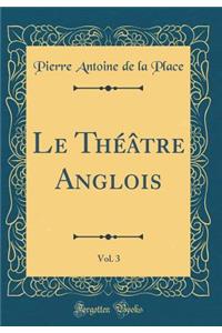 Le Théâtre Anglois, Vol. 3 (Classic Reprint)