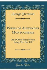 Poems of Alexander Montgomerie: And Other Pieces from Laing Ms. No; 447 (Classic Reprint)