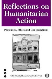 Reflections on Humanitarian Action: Principles, Ethics and Contradictions