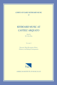 Cekm 37 Keyboard Music at Castell' Arquato (Middle 16th C.), Edited by H. Colin Slim. Vol. III Ricercari, Mass Movements, Motet, Chanson, and Madrigal Arrangements