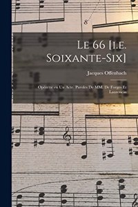 Le 66 [i.e. soixante-six]; opérette en un acte. Paroles de MM. de Forges et Laurencin