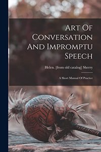 Art Of Conversation And Impromptu Speech; A Short Manual Of Practice