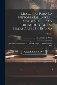Memorias Para La Historia De La Real Academia De San Fernando Y De Las Bellas Artes En España