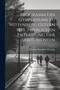 Programm des Gymnasiums zu Wittenberg Ostern 1855...feierlichen Entlassung der Abiturienten