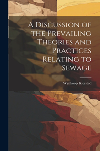 A Discussion of the Prevailing Theories and Practices Relating to Sewage