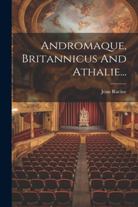 Andromaque, Britannicus And Athalie...