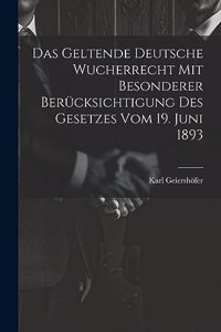 Geltende Deutsche Wucherrecht Mit Besonderer Berücksichtigung Des Gesetzes Vom 19. Juni 1893