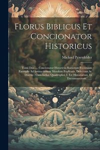 Florus Biblicus Et Concionator Historicus