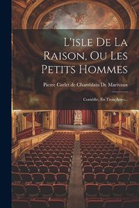 L'isle De La Raison, Ou Les Petits Hommes