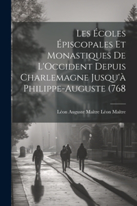 Les Écoles Épiscopales et Monastiques de L'Occident Depuis Charlemagne Jusqu'à Philippe-Auguste (768