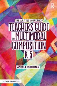 Writing Workshop Teacher's Guide to Multimodal Composition (K-5)