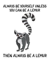 Always Be Yourself Unless You Can Be A Lemur Then Always Be A Lemur
