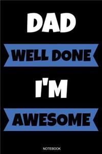 Dad Well Done I'm Awesome