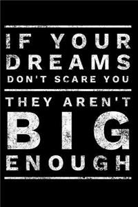 If Your Dreams Don't Scare You They Aren't Big Enough