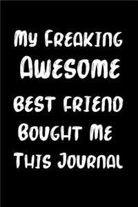 My Freaking Awesome Best Friend Bought Me This Journal
