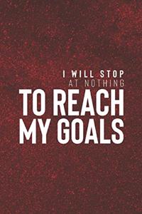 I Will Stop At Nothing To Reach My Goals