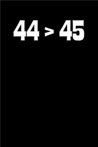 44 > 45