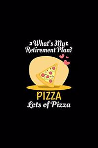 What's My Retirement Plan Pizza Lots Of Pizza