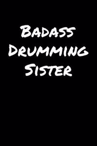 Badass Drumming Sister: A soft cover blank lined journal to jot down ideas, memories, goals, and anything else that comes to mind.