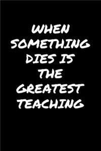 When Something Dies Is The Greatest Teaching