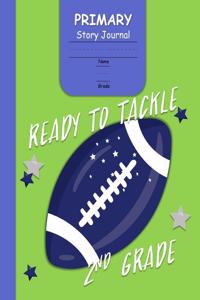 Ready to Tackle 2nd Grade Primary Story Journal: for Boys with 3-Line Writing Paper and Picture Space Ready for Back to School Handwriting & Spelling Practice Grades K-2 (Football Cover)