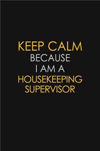 Keep Calm Because I Am A Housekeeping Supervisor