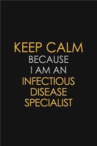 Keep Calm Because I am An Infectious disease specialist