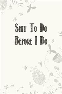 Shit to do before I do