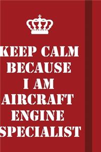 Keep Calm Because I Am Aircraft Engine Specialist