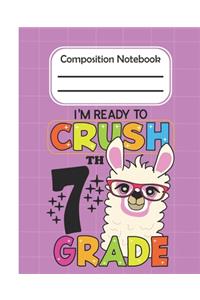 I'm Ready To Crush 7th Grade - Composition Notebook