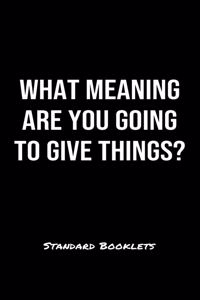 What Meaning Are You Going To Give Things?