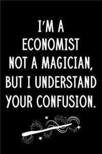I'm A Economist Not A Magician But I Understand Your Confusion
