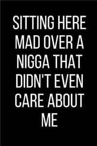 Sitting Here Mad Over A Nigga That Didn't Even Care About Me