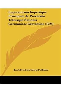 Imperatorum Imperiique Principum Ac Procerum Totiusque Nationis Germanicae Gravamina (1725)