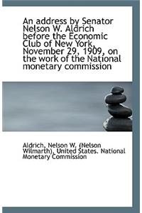 An Address by Senator Nelson W. Aldrich Before the Economic Club of New York, November 29, 1909, on