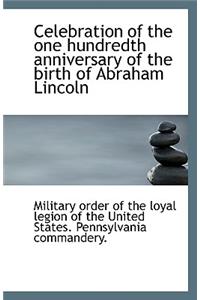 Celebration of the One Hundredth Anniversary of the Birth of Abraham Lincoln