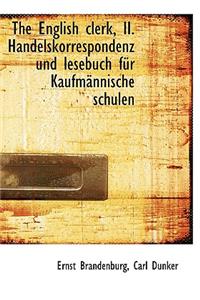 English Clerk, II. Handelskorrespondenz Und Lesebuch Fur Kaufm Nnische Schulen