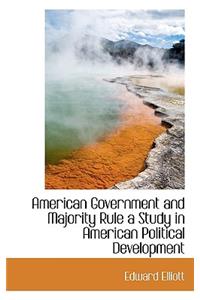 American Government and Majority Rule a Study in American Political Development