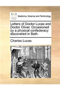 Letters of Doctor Lucas and Doctor Oliver. Occasioned by a Physical Confederacy Discovered in Bath.