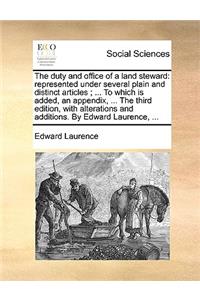 The Duty and Office of a Land Steward: Represented Under Several Plain and Distinct Articles; ... to Which Is Added, an Appendix, ... the Third Edition, with Alterations and Additions. by