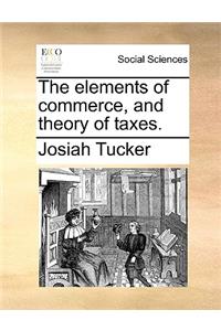 The Elements of Commerce, and Theory of Taxes.