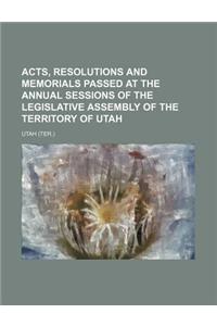 Acts, Resolutions and Memorials Passed at the Annual Sessions of the Legislative Assembly of the Territory of Utah