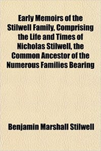 Early Memoirs of the Stilwell Family, Comprising the Life and Times of Nicholas Stilwell, the Common Ancestor of the Numerous Families Bearing