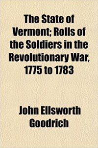 The State of Vermont; Rolls of the Soldiers in the Revolutionary War, 1775 to 1783