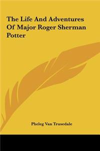 The Life and Adventures of Major Roger Sherman Potter