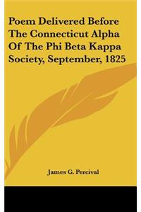 Poem Delivered Before the Connecticut Alpha of the Phi Beta Kappa Society, September, 1825